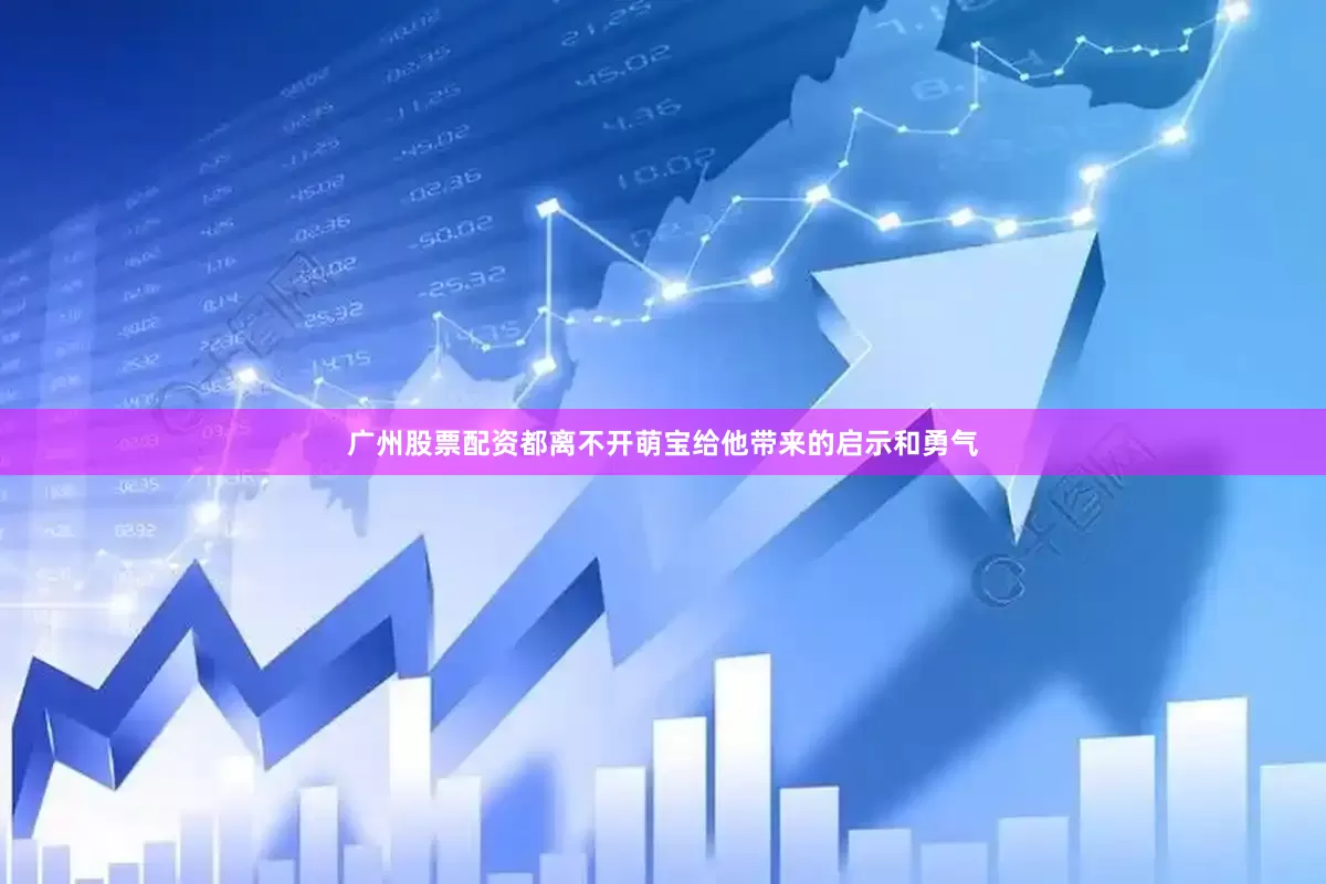 广州股票配资都离不开萌宝给他带来的启示和勇气