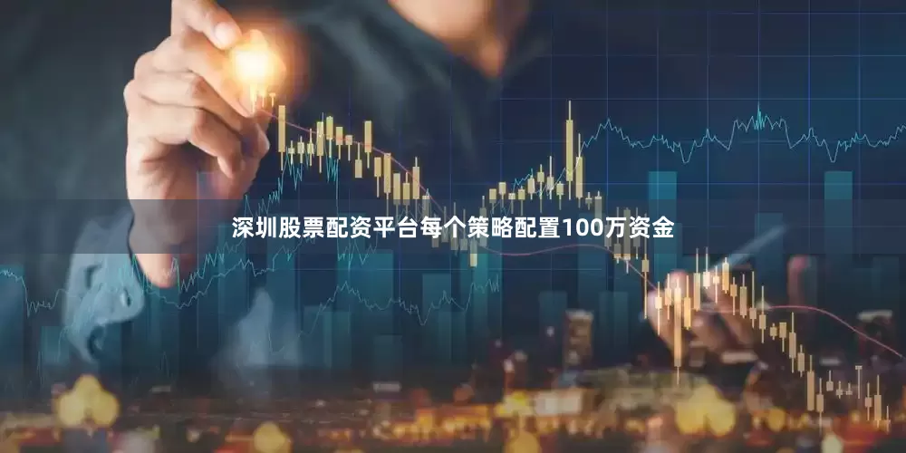 深圳股票配资平台每个策略配置100万资金