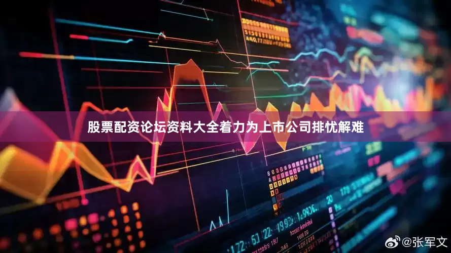 股票配资论坛资料大全着力为上市公司排忧解难