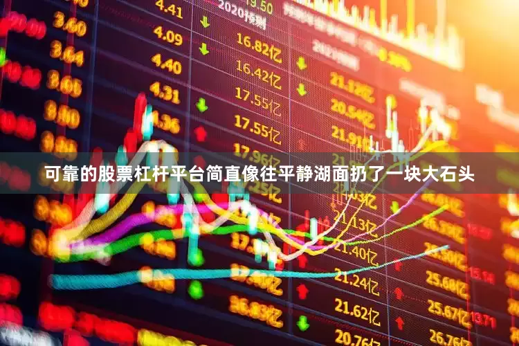 可靠的股票杠杆平台简直像往平静湖面扔了一块大石头