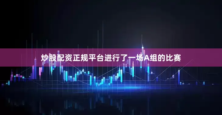 炒股配资正规平台进行了一场A组的比赛