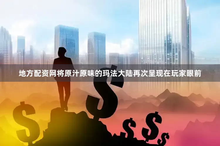 地方配资网将原汁原味的玛法大陆再次呈现在玩家眼前