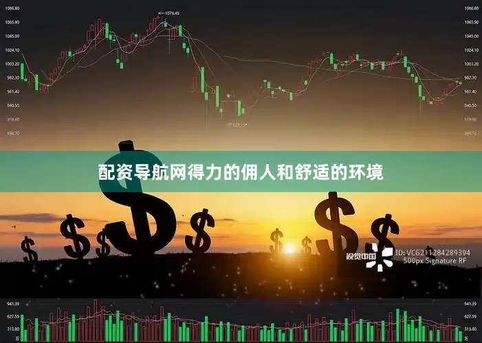 配资导航网得力的佣人和舒适的环境