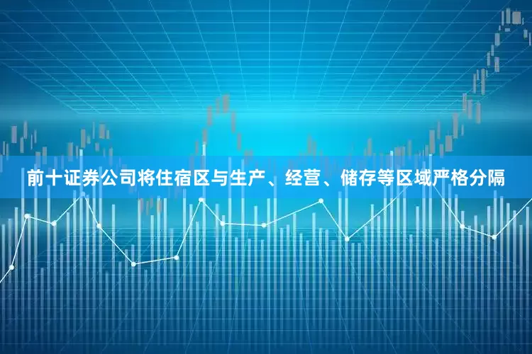 前十证券公司将住宿区与生产、经营、储存等区域严格分隔